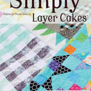 Simply Layer Cakes: Patterns for Precuts Series #3